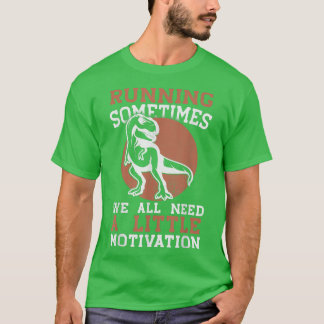 Running Sometimes We All Need A Little Motivation T-Shirt
