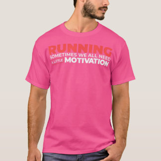 Running Sometimes We All Need A Little Motivation T-Shirt