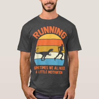 Running Sometimes We All Need A Little Motivation T-Shirt