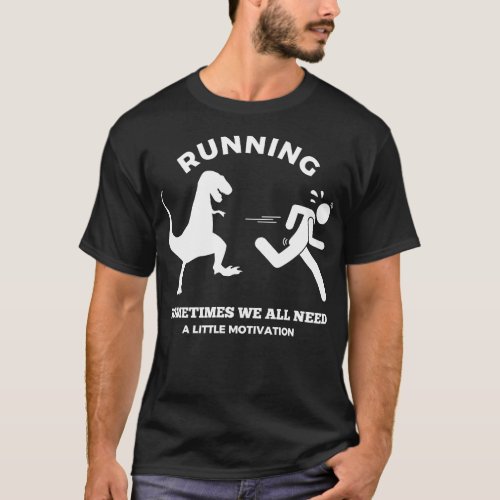 Running Sometimes We All Need A Little Motivation T_Shirt