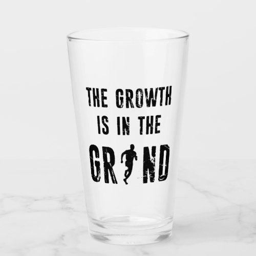 Running The Growth Is In The Grind Glass