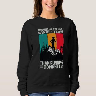 Running Up The Hill Is Better Than Running Downhil Sweatshirt