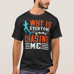 Running Why is everyone chasing me T-Shirt