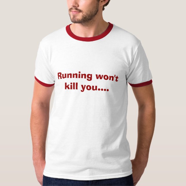 Running won't kill you.... T-Shirt (Front)