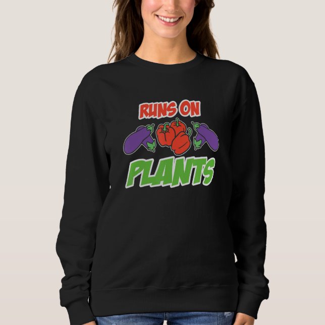 runs on plants for Plant Powered vegan vegetarians Sweatshirt (Front)