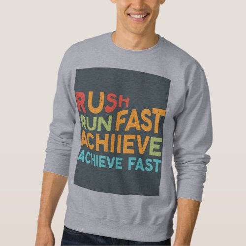 Rush fast Run fast Achieve fast Sweatshirt