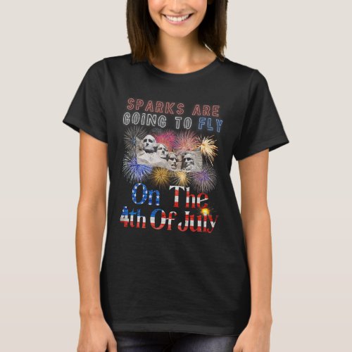 Rushmore 4th Of July Sparks Are Going To Fly Firew T_Shirt