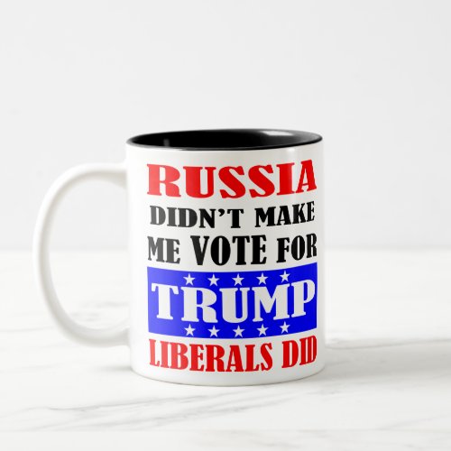 Russia Didnât Make Me Vote For Trump Liberals Did Two_Tone Coffee Mug