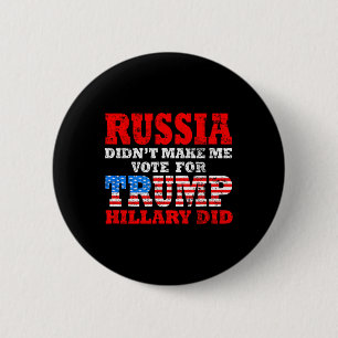 Russia Didn't Make Me Vote For Trump Hillary Did Button