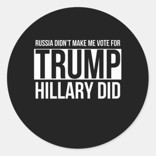 Russia Didnt Make Me Vote For Trump Hillary Did Classic Round Sticker