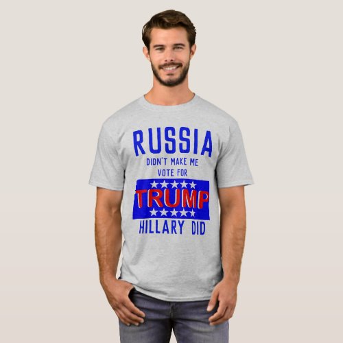 Russia Didnt Make Me Vote For Trump Hillary Did T_Shirt
