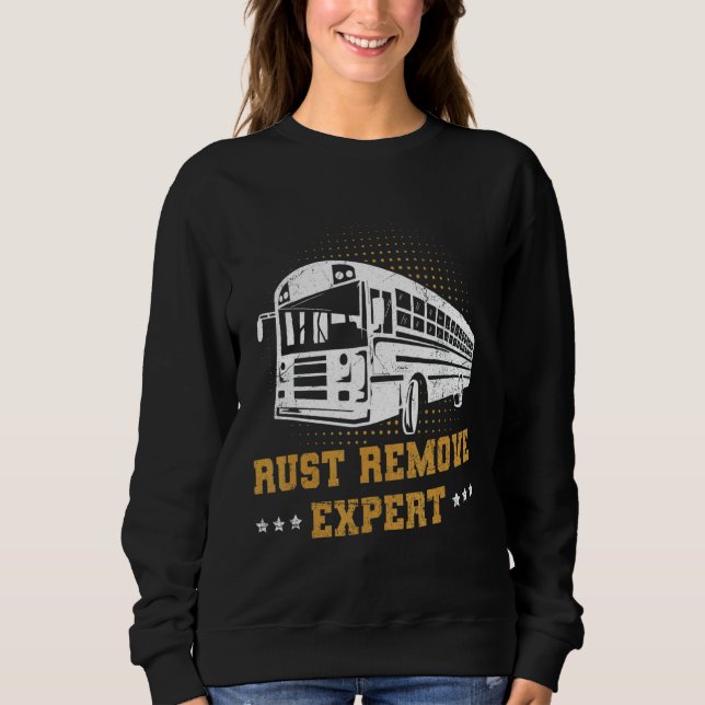 Rust Remove Expert Quote For A Skoolie Owner Sweatshirt (Front)
