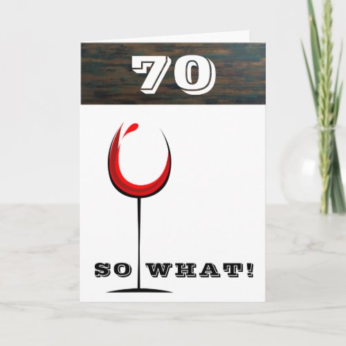 Rustic 70 So what Red Wine Glass 70th Birthday Card - Rustic Wood 70 So what Red Wine Glass Funny 70th Birthday Card. Inspirational 70th birthday greeting card for a woman or a man celebrating the 70th birthday. It comes with a funny and inspirational quote 70 So What and an abstract wine glass with red wine. You can change the age number and use the card for any age you want.