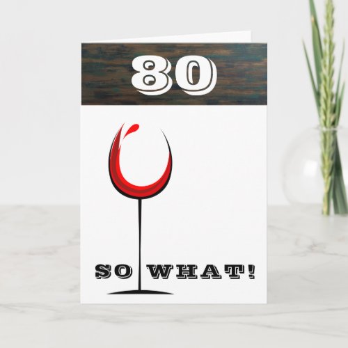 Rustic 80 So what Red Wine Glass 80th Birthday Card