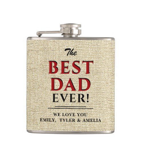 Rustic Beige Best Dad Ever Father`s Day Flask - Rustic Beige Best Dad Ever Father`s Day Flask. This modern design is a perfect gift for a dad or grandpa on Father`s Day, birthday or Christmas. Personalize it with names. The background is rustic beige texture and the text is a trendy black and red typography. You can change text dad to daddy, pap, papa,...