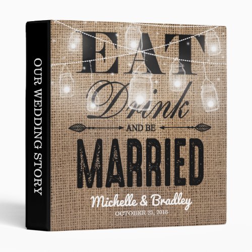 Rustic Burlap Eat Drink and be Married Wedding 3 Ring Binder - This whimsical country wedding photo album comes as a matching wedding set featuring a rustic brown burlap effect background, elegant mason jar string twinkle lights, the words "EAT, DRINK AND BE MARRIED", name and wedding date.