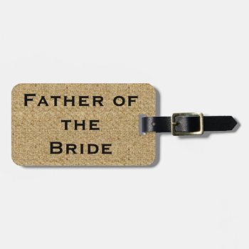 Rustic Burlap Father Of The Bride Luggage Tag by theburlapfrog at Zazzle