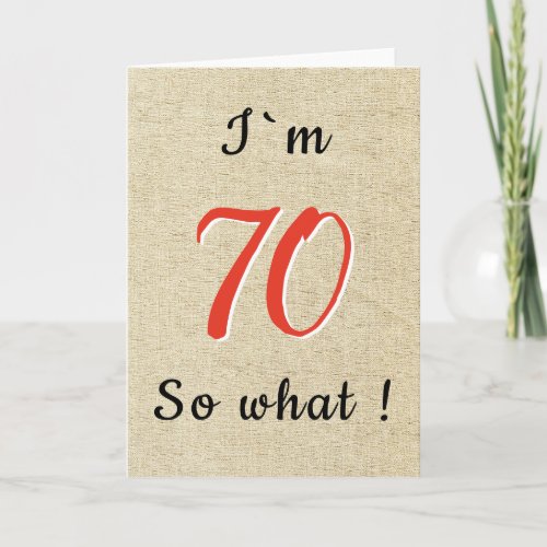 Rustic Funny Inspirational Quote 70th Birthday Card - Rustic Funny Inspirational Quote 70th Birthday Card. The design comes with a funny quote I`m 70 so what. An inspirational greeting card for a man or a woman celebrating the 70th birthday and has a sense of humor. You can change the age number.