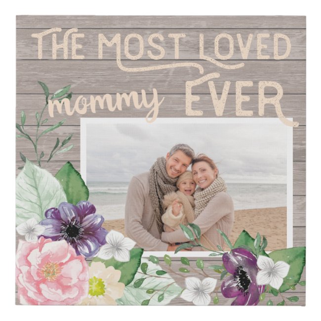 Rustic Wood and Floral Photo - Most Loved Mom Ever Faux Canvas Print