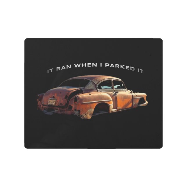Rusty Car "It Ran When I Parked It" funny saying Metal Print (Front)