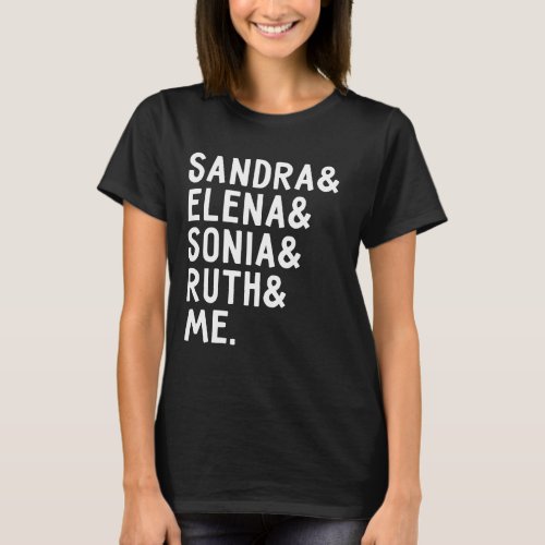 Ruth Elena Sonia Sandra and Me _ Notorious RBG T_Shirt