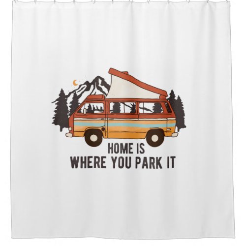RV Camping Trailer Home is Where You Park It  Shower Curtain