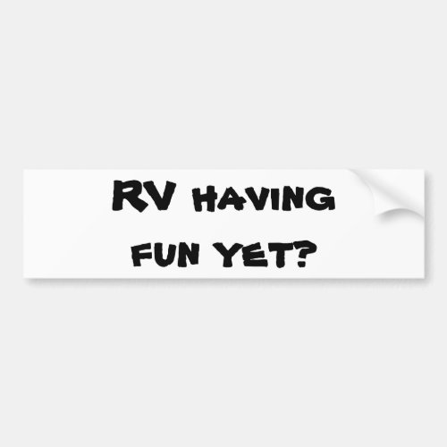 RV Having Fun Yet Motor Home Bumper Sticker