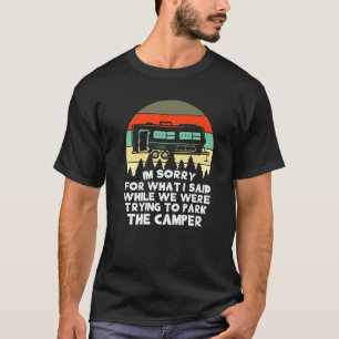 RV S I'm Sorry For What I Said While Parking The C T-Shirt