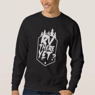 Rv There Yet Caravan Camper Van Motorhome Sweatshirt