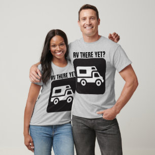 RV THERE YET?, Funny RV T-shirts