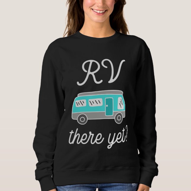 RV There Yet Matching Family Camping Road Trip Fun Sweatshirt (Front)