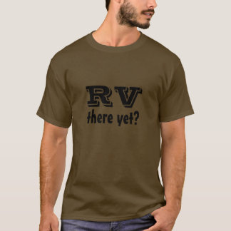 RV there Yet? T-Shirt