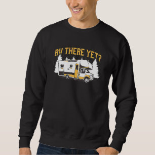 Rv There Yet Trailer Motorhome Camping Camper Sweatshirt