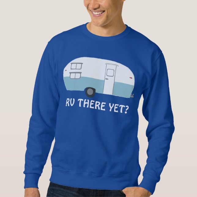 RV THERE YET? Vintage camper trailer CUSTOM Sweatshirt (Front)