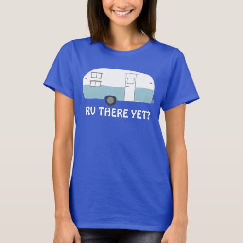 RV THERE YET Vintage camper trailer CUSTOM T_Shirt