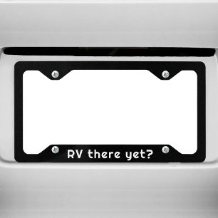 RVing life Funny "RV ther yet?" License Plate Frame
