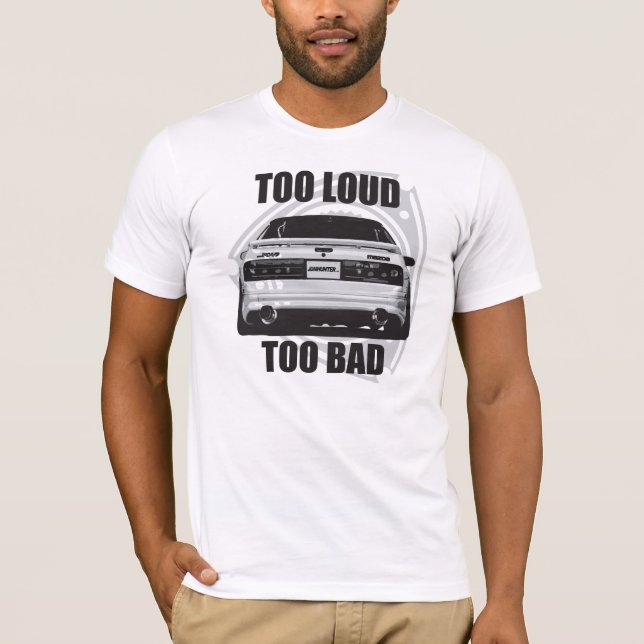 RX7 TOO LOUD TOO BAD TEE SHIRT (Front)