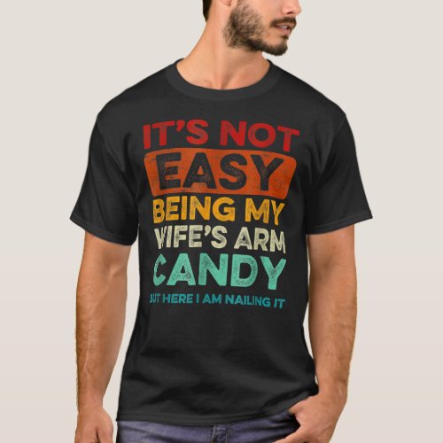 S Its Not Easy Being My Wife Arm Candy But Here I T_Shirt