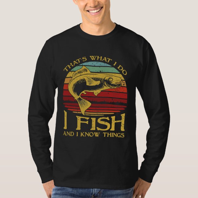 S What I Do I Fish And I Know Things T-Shirt (Front)