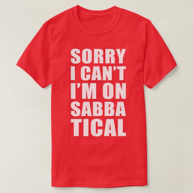 Sabbatical Gift Sorry I cant Im on Sabbatical T-Shirt (Design Front)