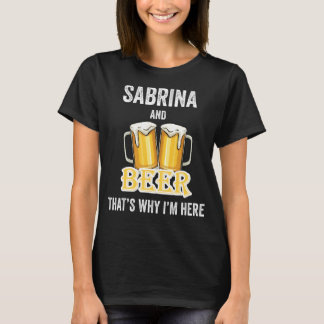 Sabrina And Beer That's Why I'm Here T-Shirt