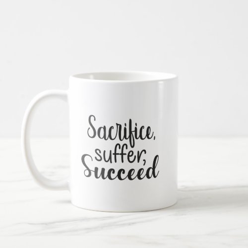 Sacrifice Suffer Succeed _ Gym Hustle Success Coffee Mug
