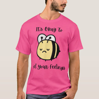 Sad Bee Mental Health Cute It's Ok To Feel Your Fe T-Shirt