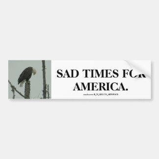 SAD TIMES FOR AMERICA. BUMPER STICKER