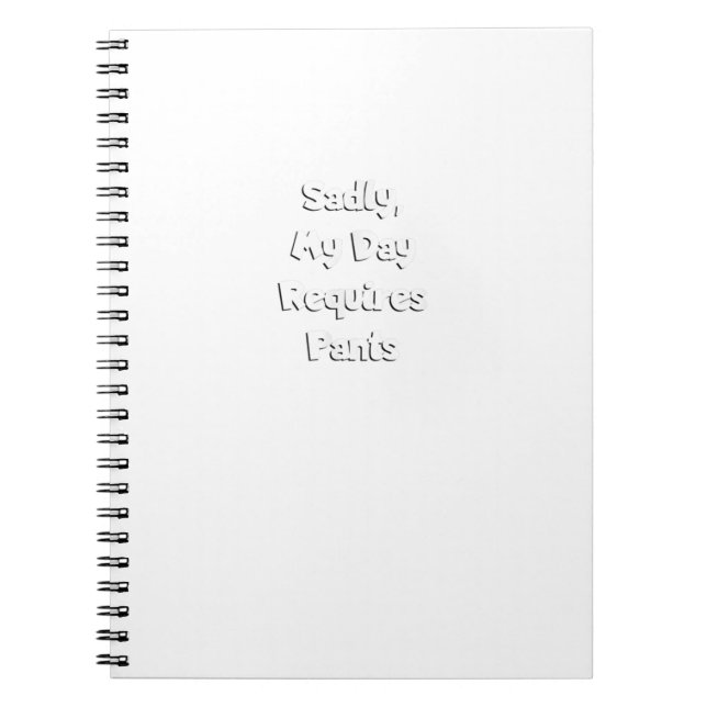 Sadly My Day Requires Pants  Notebook (Front)