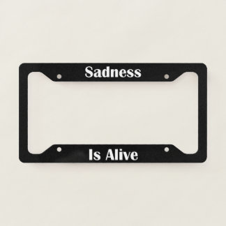 Sadness Is Alive  License Plate Frame