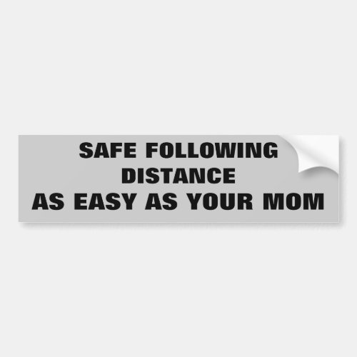 Safe Following Distance as Easy As Your Mom Bumper Sticker