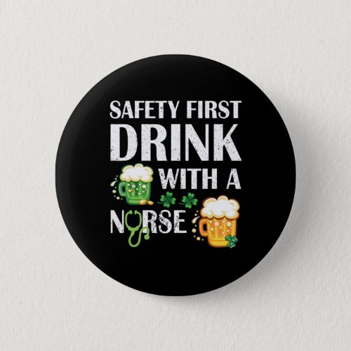 Safety First Drink Beer With A Nurse Happy Saint P Button