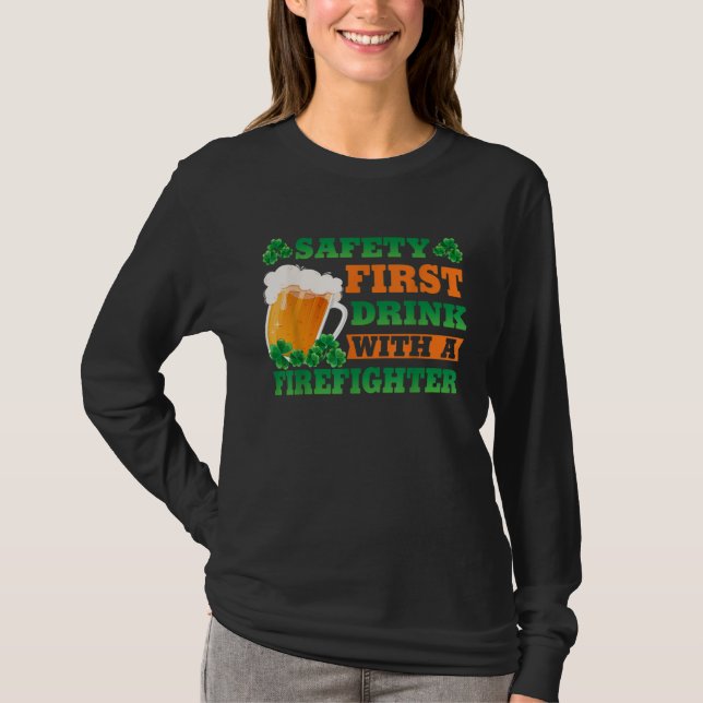 Safety First Drink With A Firefighter  St Patricks T-Shirt (Front)
