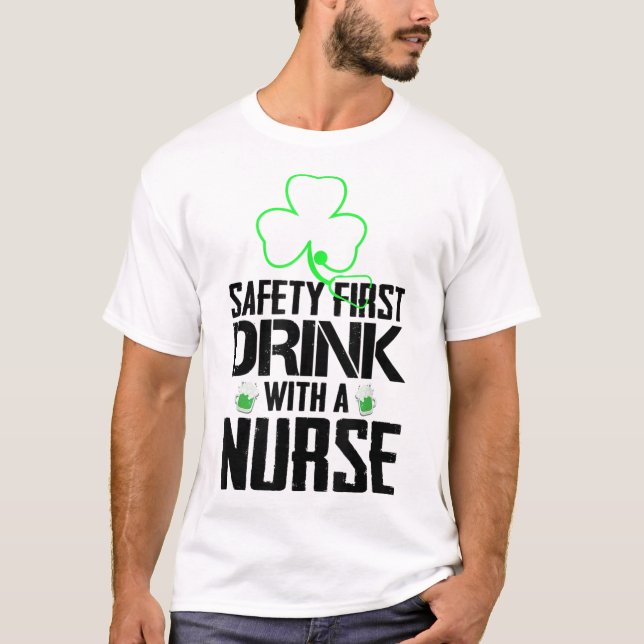 Safety First Drink With A Nurse Beer Lovers St Pat T-Shirt (Front)